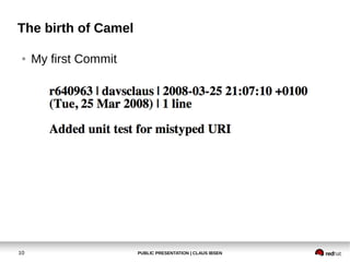 The birth of Camel
●

10

My first Commit

PUBLIC PRESENTATION | CLAUS IBSEN

 