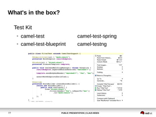 What's in the box?
Test Kit
●

camel-test-spring

●

77

camel-test
camel-test-blueprint

camel-testng

PUBLIC PRESENTATIO...