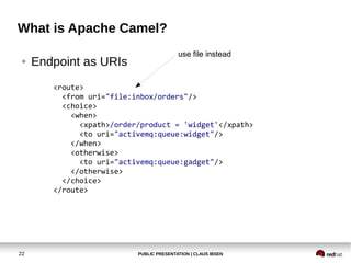 What is Apache Camel?
                                          use file instead
 ●   Endpoint as URIs
        <route>
   ...