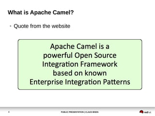 What is Apache Camel?

    ●   Quote from the website




4                         PUBLIC PRESENTATION | CLAUS IBSEN
 