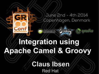 Claus Ibsen
Red Hat
●
Integration using
Apache Camel & Groovy
 