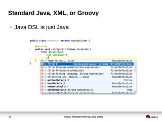 PUBLIC PRESENTATION | CLAUS IBSEN35
Standard Java, XML, or Groovy
● Java DSL is just Java
 