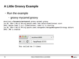 PUBLIC PRESENTATION | CLAUS IBSEN50
A Little Groovy Example
● Run the example
● groovy mycamel.groovy
 
