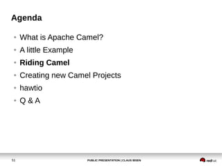 PUBLIC PRESENTATION | CLAUS IBSEN51
Agenda
● What is Apache Camel?
● A little Example
● Riding Camel
● Creating new Camel Projects
● hawtio
● Q & A
 
