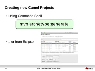 PUBLIC PRESENTATION | CLAUS IBSEN58
Creating new Camel Projects
● Using Command Shell
● .. or from Eclipse
 