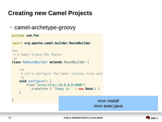 PUBLIC PRESENTATION | CLAUS IBSEN61
Creating new Camel Projects
● camel-archetype-groovy
mvn install
mvn exec:java
 