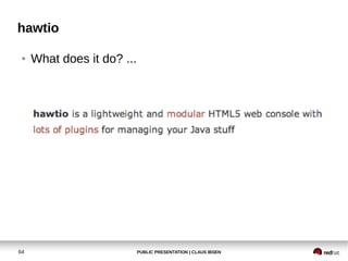 PUBLIC PRESENTATION | CLAUS IBSEN64
hawtio
● What does it do? ...
 