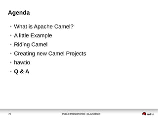 PUBLIC PRESENTATION | CLAUS IBSEN70
Agenda
● What is Apache Camel?
● A little Example
● Riding Camel
● Creating new Camel Projects
● hawtio
● Q & A
 