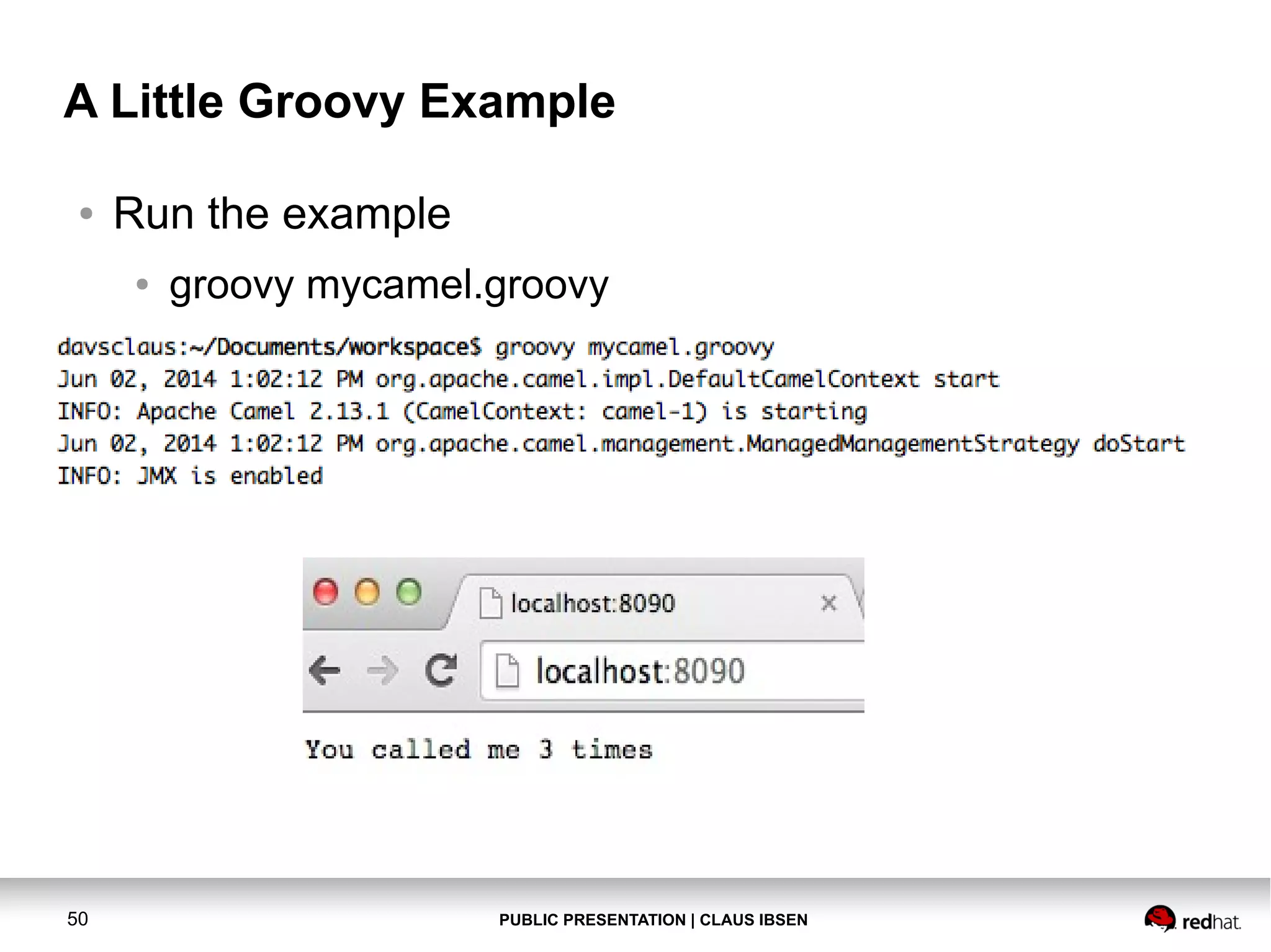 PUBLIC PRESENTATION | CLAUS IBSEN50 A Little Groovy Example ● Run the example ● groovy mycamel.groovy 
