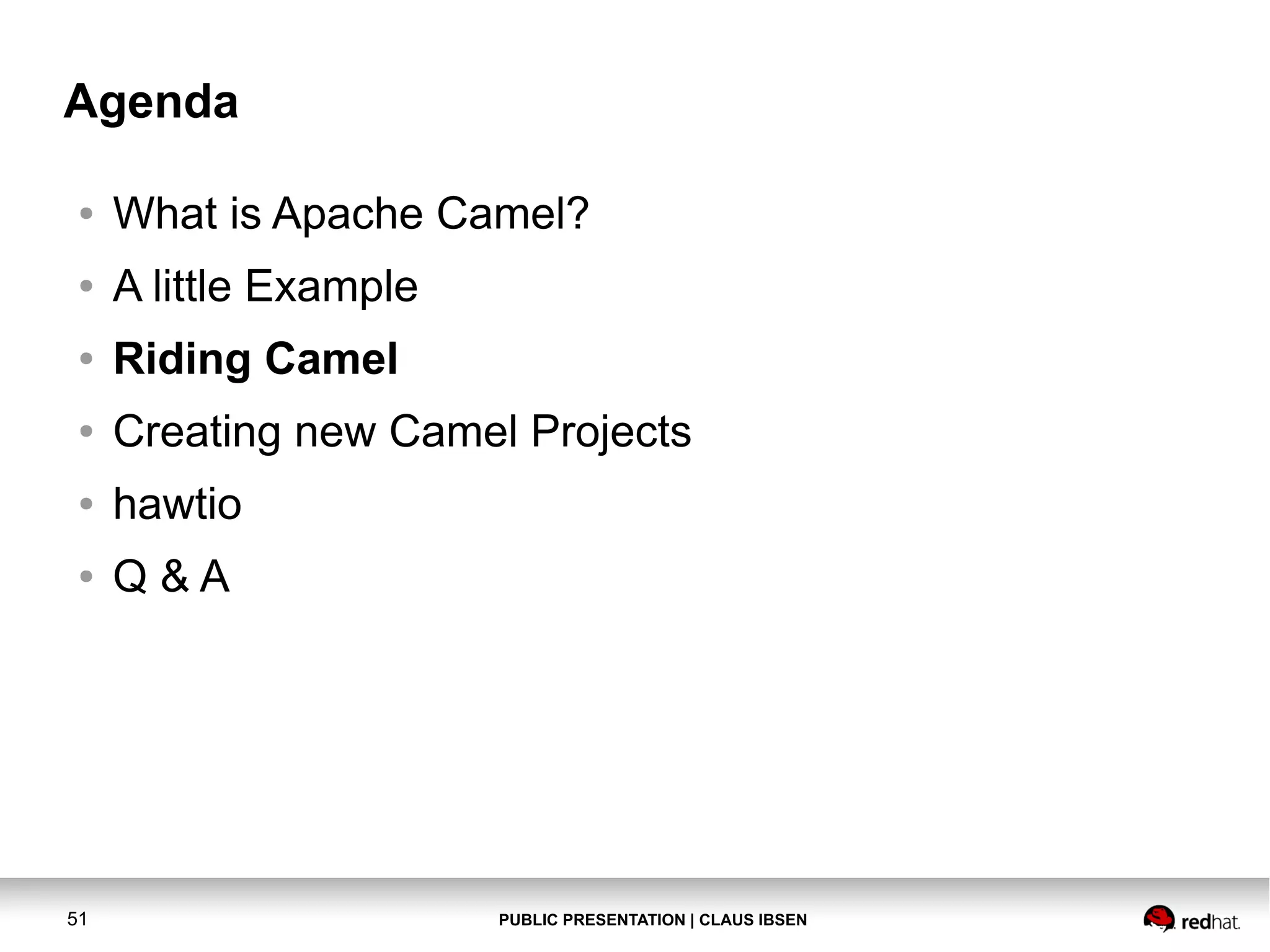 PUBLIC PRESENTATION | CLAUS IBSEN51 Agenda ● What is Apache Camel? ● A little Example ● Riding Camel ● Creating new Camel Projects ● hawtio ● Q & A 