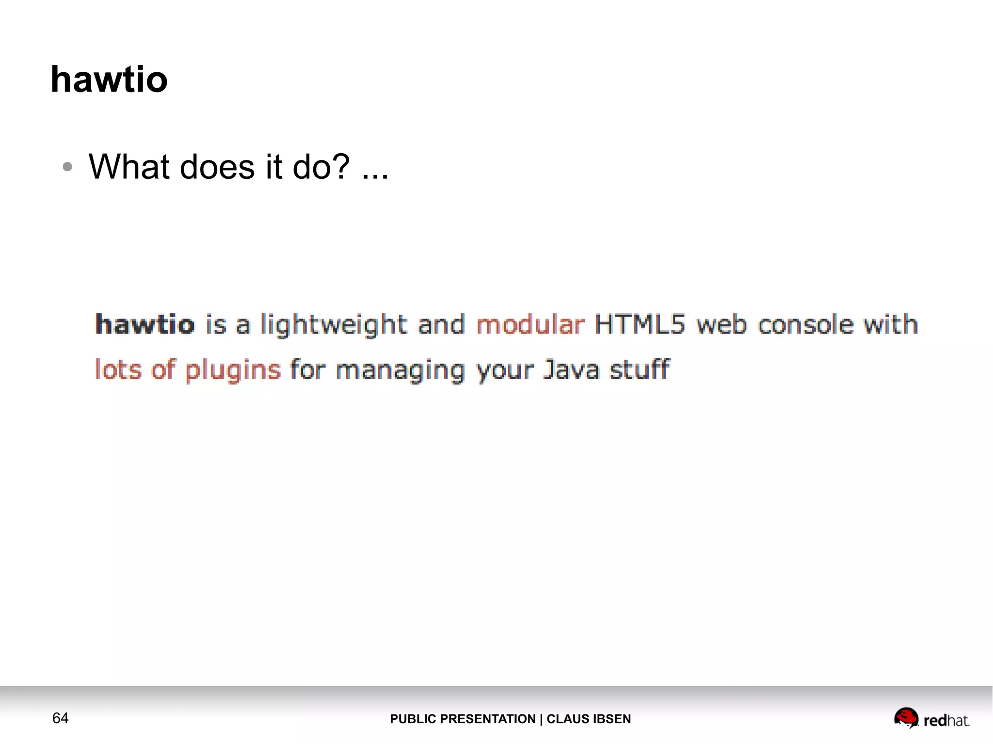 PUBLIC PRESENTATION | CLAUS IBSEN64 hawtio ● What does it do? ... 