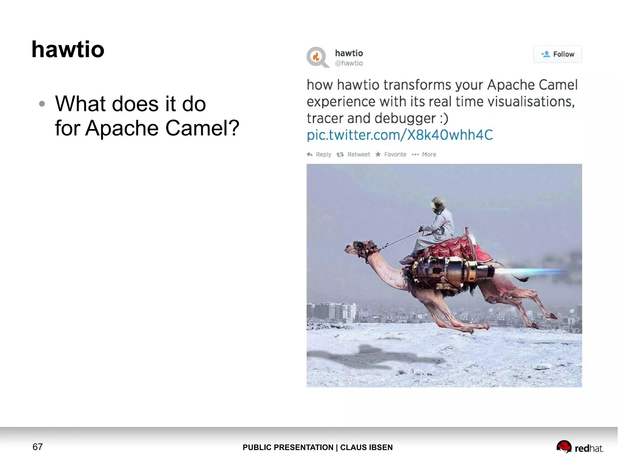 PUBLIC PRESENTATION | CLAUS IBSEN67 hawtio ● What does it do for Apache Camel? 