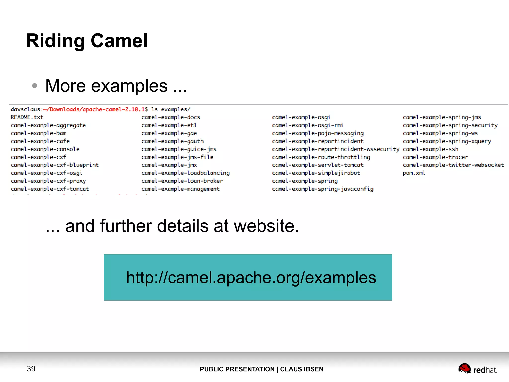 Riding Camel
●

More examples ...

... and further details at website.
http://camel.apache.org/examples

39

PUBLIC PRESENTATION | CLAUS IBSEN

 