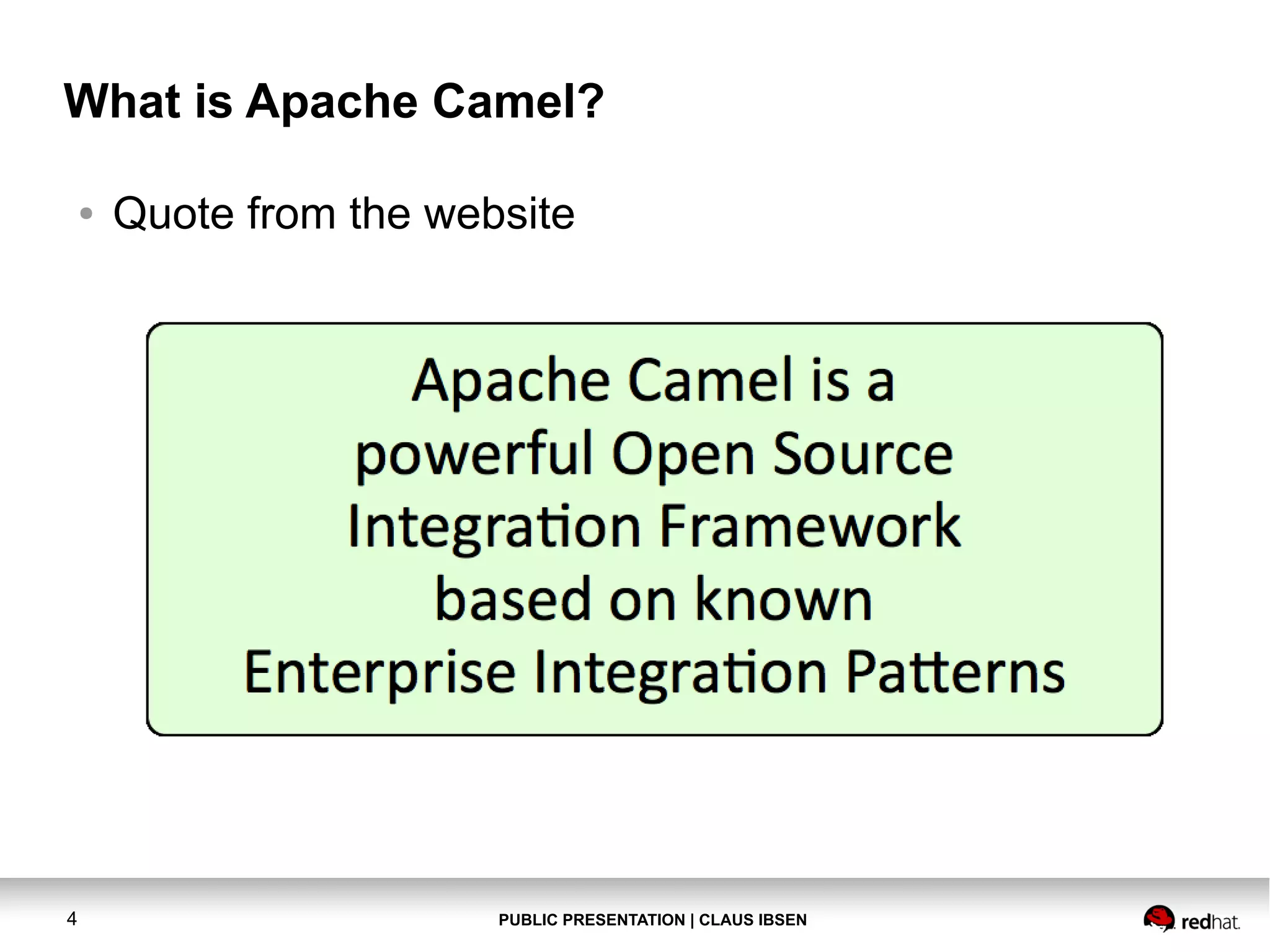 What is Apache Camel?
●

4

Quote from the website

PUBLIC PRESENTATION | CLAUS IBSEN

 