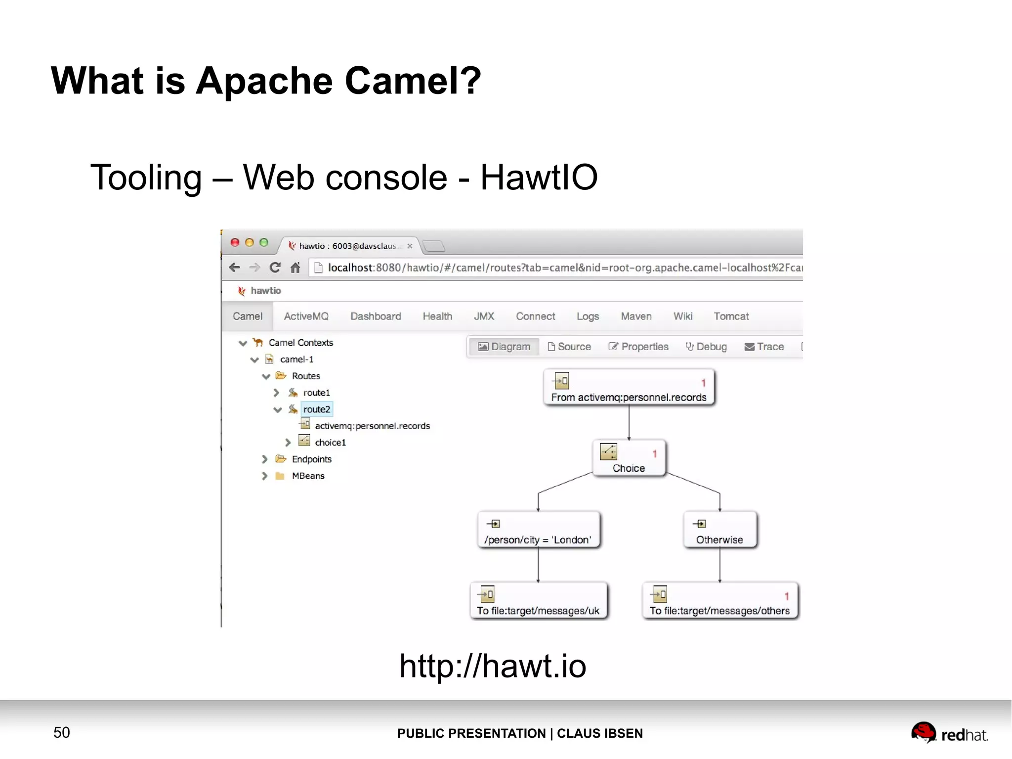 What is Apache Camel?
Tooling – Web console - HawtIO

http://hawt.io
50

PUBLIC PRESENTATION | CLAUS IBSEN

 