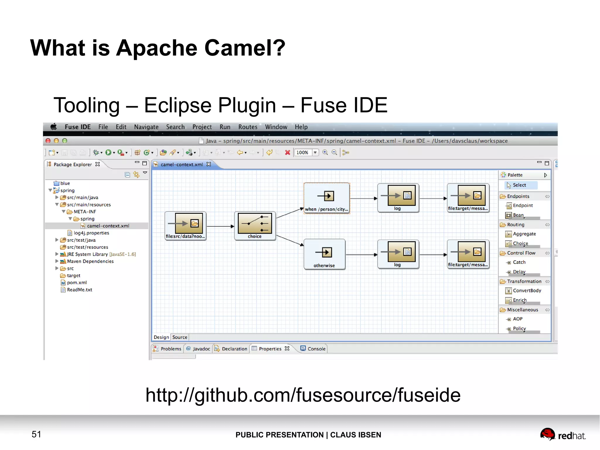 What is Apache Camel?
Tooling – Eclipse Plugin – Fuse IDE

http://github.com/fusesource/fuseide
51

PUBLIC PRESENTATION | CLAUS IBSEN

 