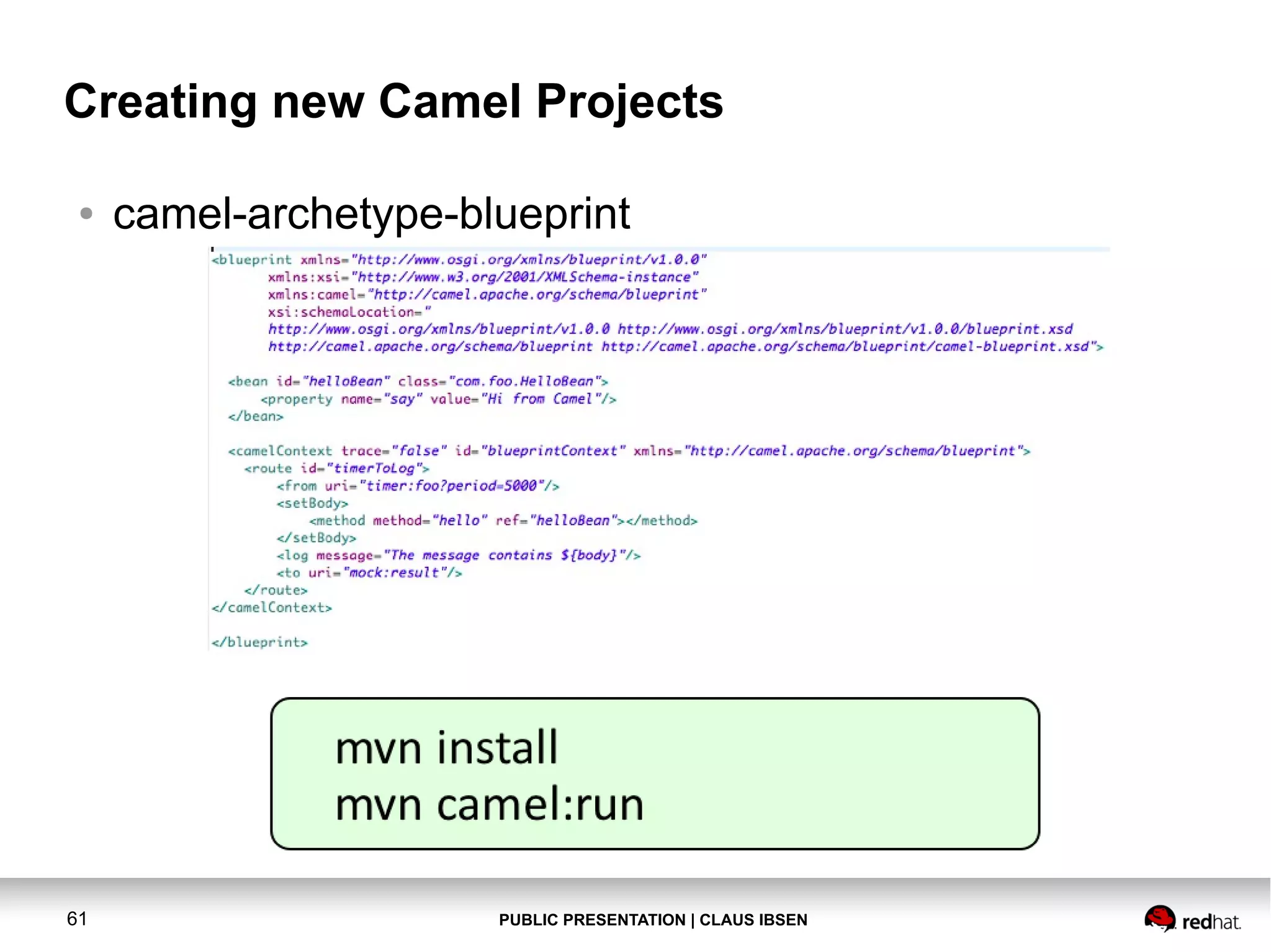 Creating new Camel Projects
●

61

camel-archetype-blueprint

PUBLIC PRESENTATION | CLAUS IBSEN

 