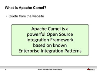 What is Apache Camel?
●

4

Quote from the website

PUBLIC PRESENTATION | CLAUS IBSEN

 