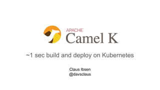 ~1 sec build and deploy on Kubernetes
Claus Ibsen
@davsclaus
 