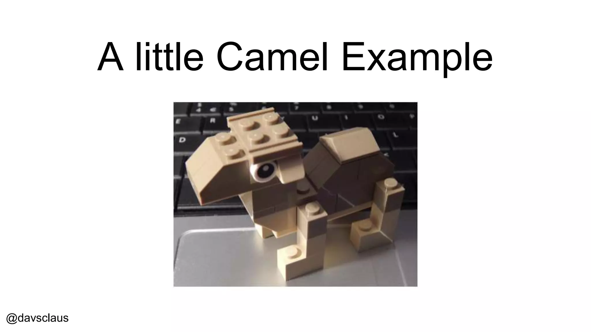 @davsclaus
A little Camel Example
 