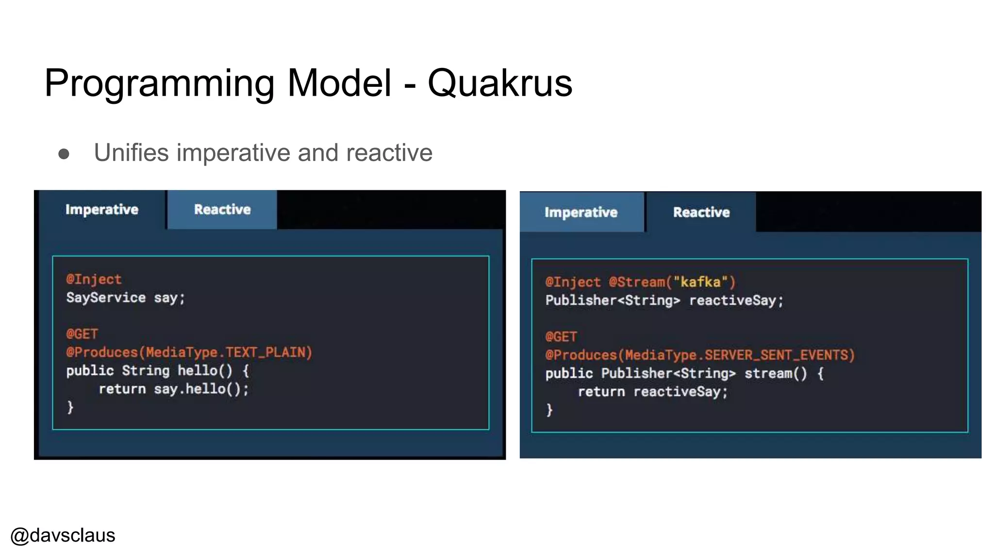 @davsclaus
Programming Model - Quakrus
● Unifies imperative and reactive
 