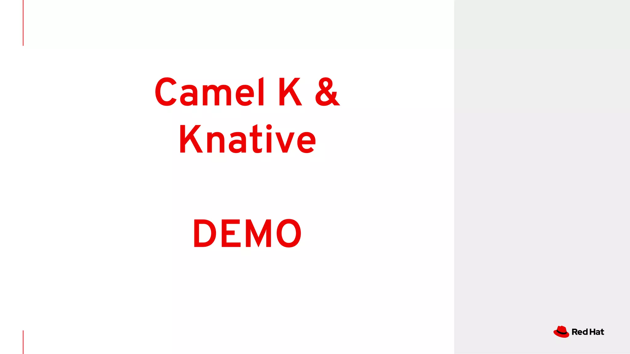 Camel K &
Knative
DEMO
 
