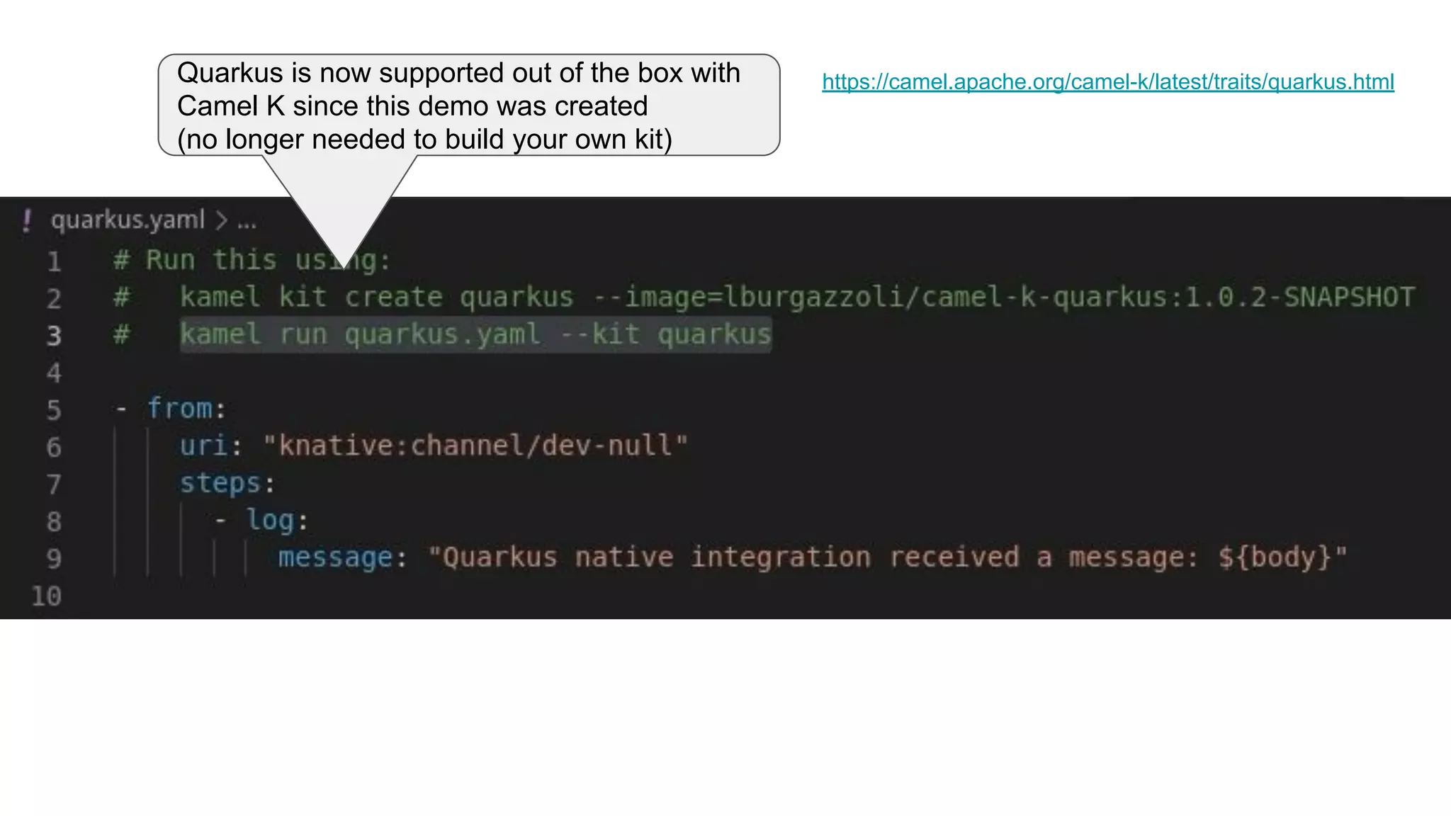 Quarkus is now supported out of the box with
Camel K since this demo was created
(no longer needed to build your own kit)
https://camel.apache.org/camel-k/latest/traits/quarkus.html
 