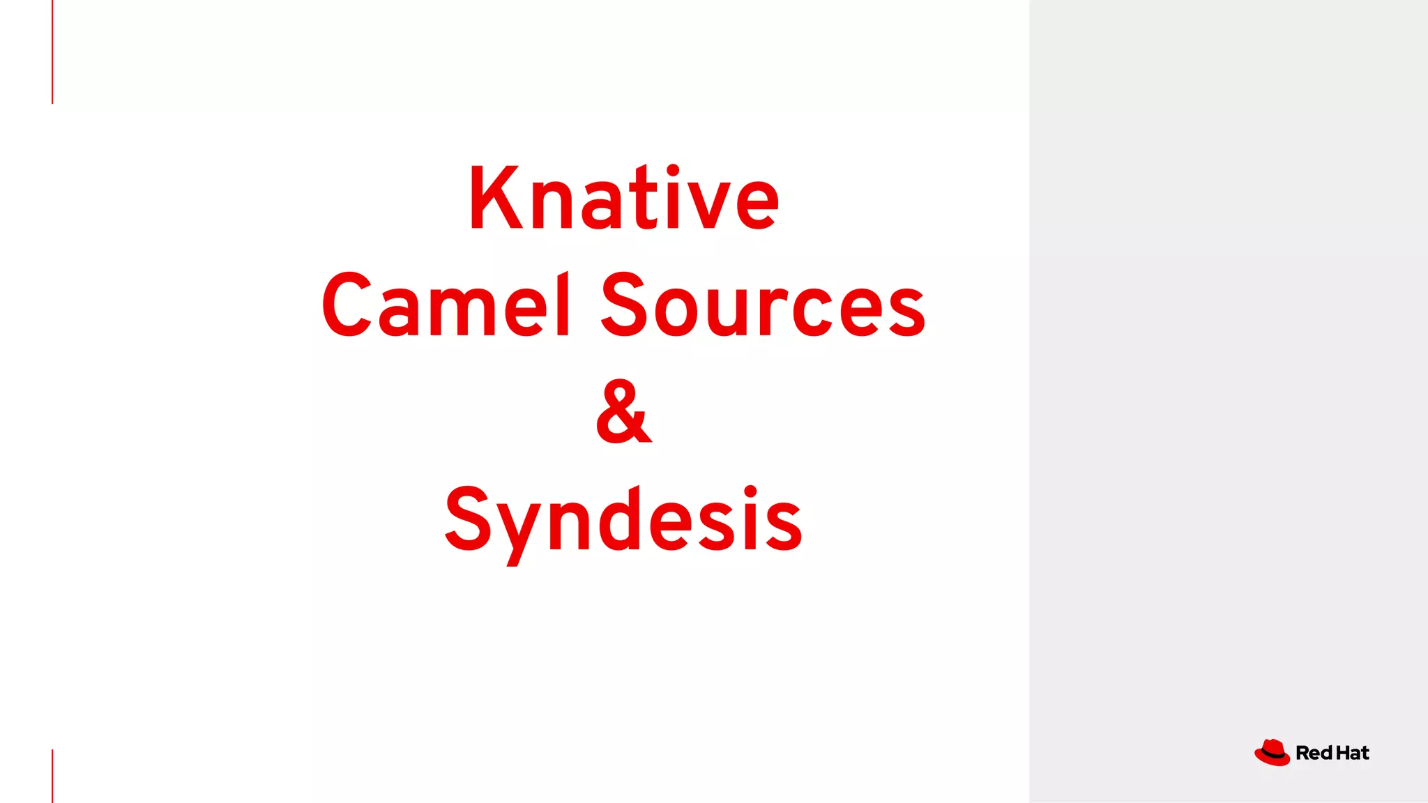 Knative
Camel Sources
&
Syndesis
 