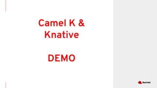 Camel K &
Knative
DEMO
 