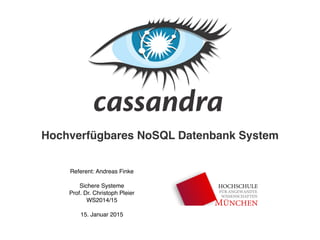 Referent: Andreas Finke
Sichere Systeme
Prof. Dr. Christoph Pleier
WS2014/15
15. Januar 2015
Hochverfügbares NoSQL Datenbank System
 