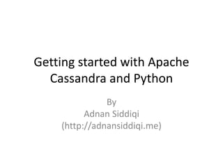 Getting started with Apache
Cassandra and Python
By
Adnan Siddiqi
(http://adnansiddiqi.me)
 
