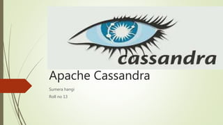 Apache Cassandra
Sumera hangi
Roll no 13
 