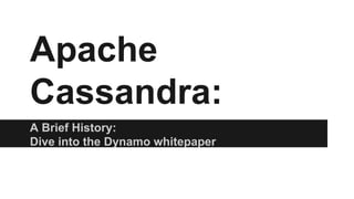 Apache
Cassandra:
A Brief History:
Dive into the Dynamo whitepaper
 