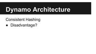 Dynamo Architecture
Consistent Hashing
● Disadvantage?
 