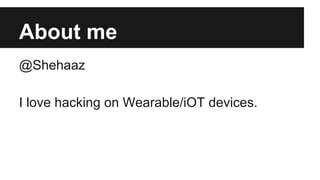About me
@Shehaaz
I love hacking on Wearable/iOT devices.
 