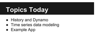 Topics Today
● History and Dynamo
● Time series data modeling
● Example App
 