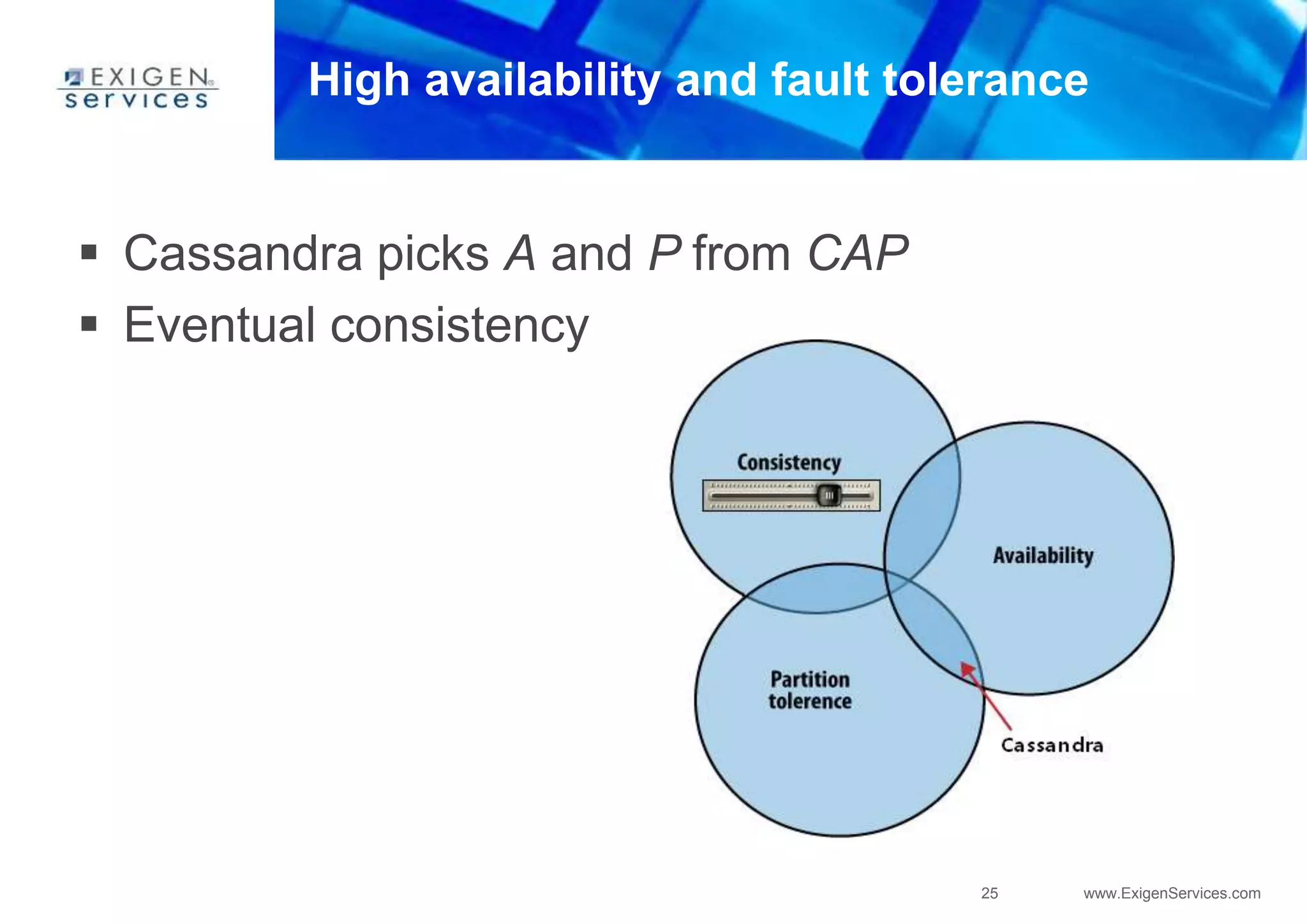 25 www.ExigenServices.com
High availability and fault tolerance
 Cassandra picks A and P from CAP
 Eventual consistency
 