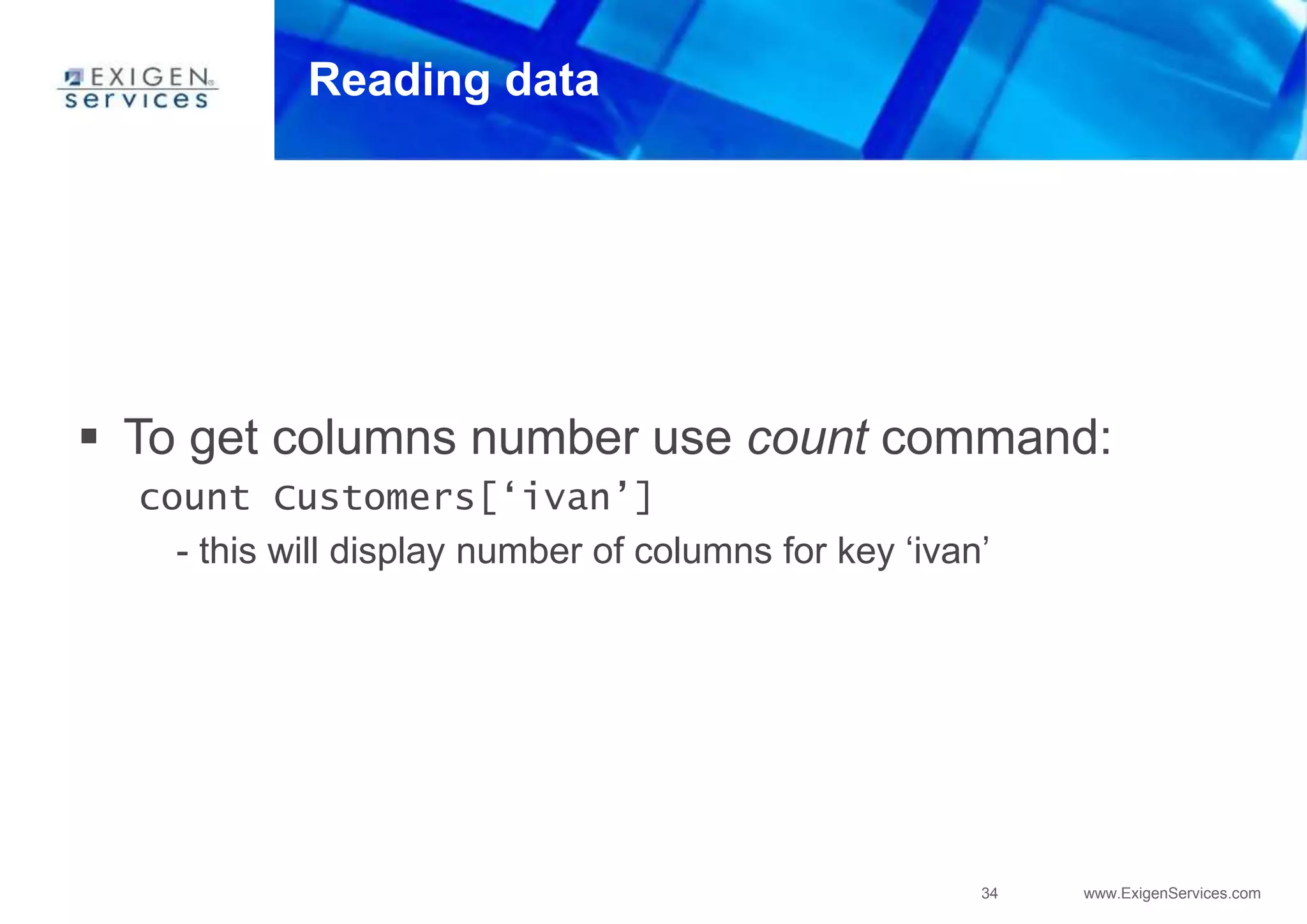 34 www.ExigenServices.com
Reading data
 To get columns number use count command:
count Customers[‘ivan’]
- this will display number of columns for key ‘ivan’
 