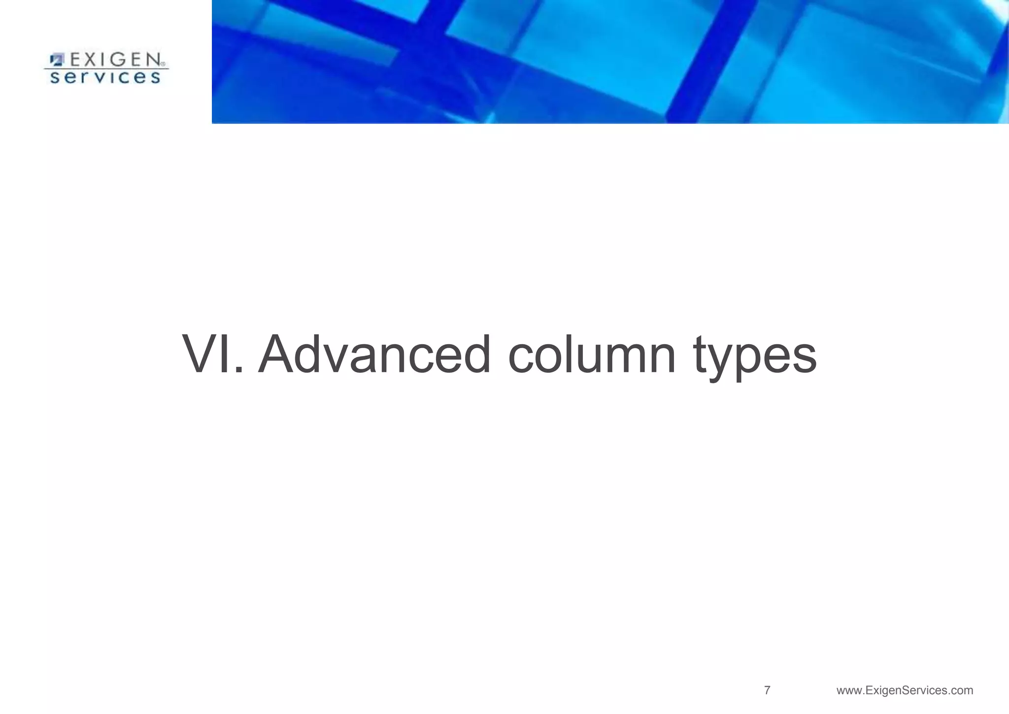 7 www.ExigenServices.com
VI. Advanced column types
 