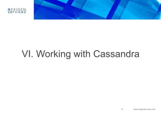 15 www.ExigenServices.com
VI. Working with Cassandra
 