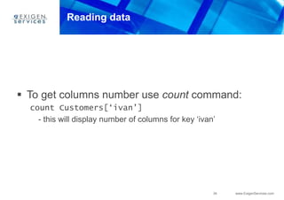 34 www.ExigenServices.com
Reading data
 To get columns number use count command:
count Customers[‘ivan’]
- this will display number of columns for key ‘ivan’
 