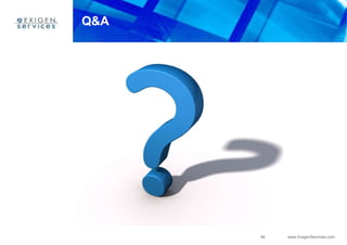 46 www.ExigenServices.com
Q&A
 