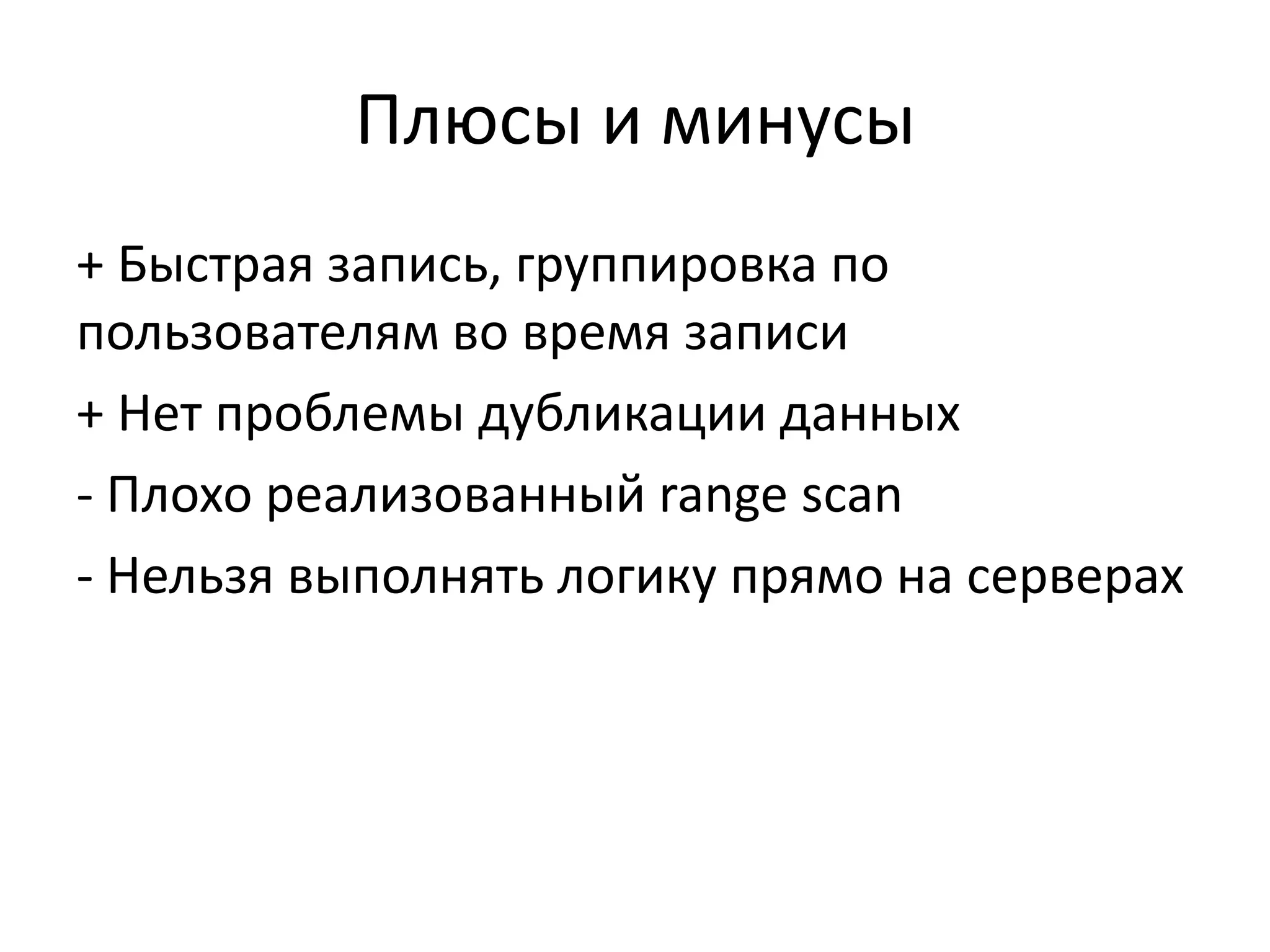 Плюсы и минусы+ Быстрая запись, группировка по пользователям во время записи+ Нет проблемы дубликации данных- Плохо реализованный range scan- Нельзя выполнять логику прямо на серверах