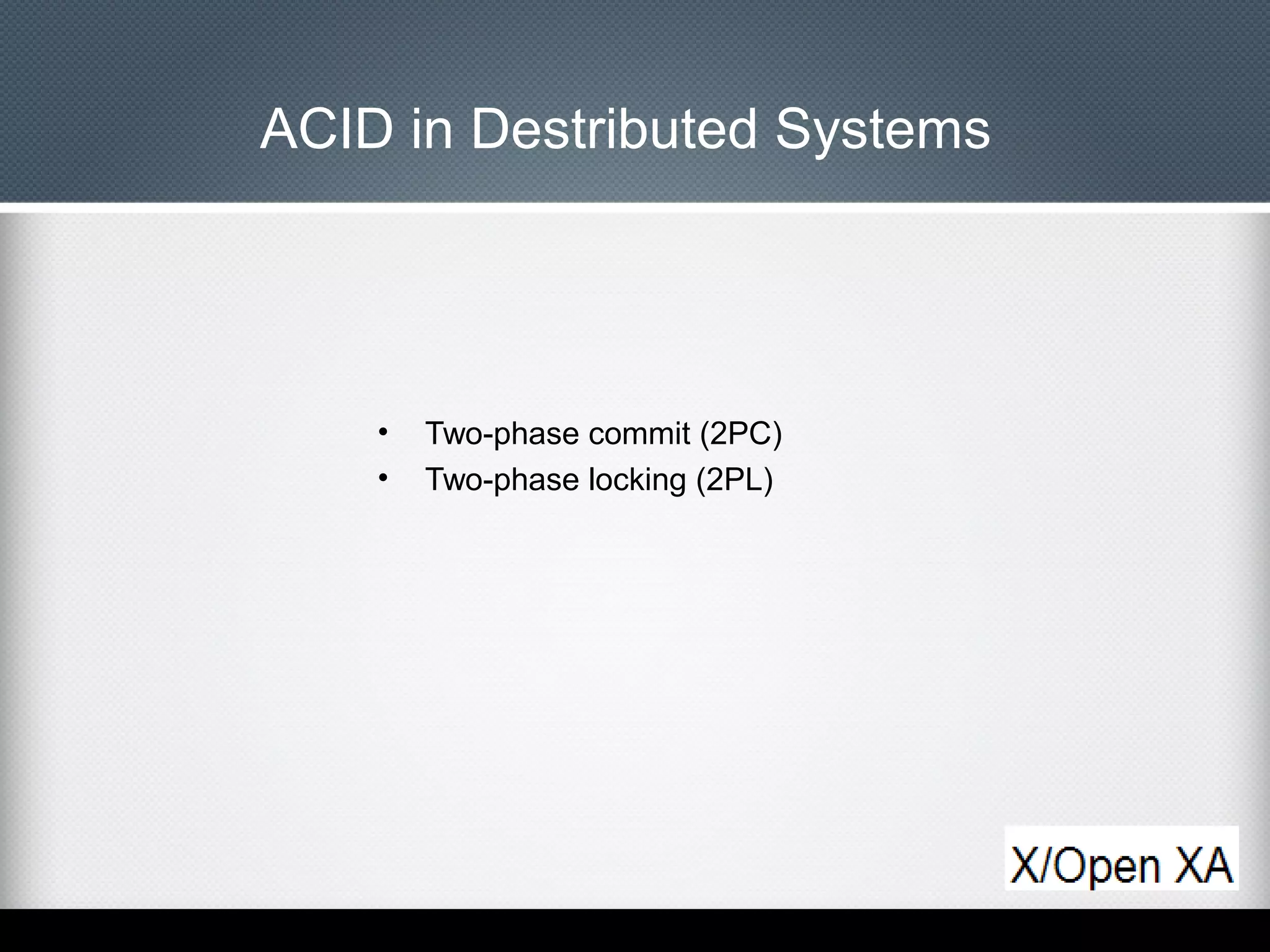 ACID in Destributed Systems

•
•

Two-phase commit (2PC)
Two-phase locking (2PL)

 