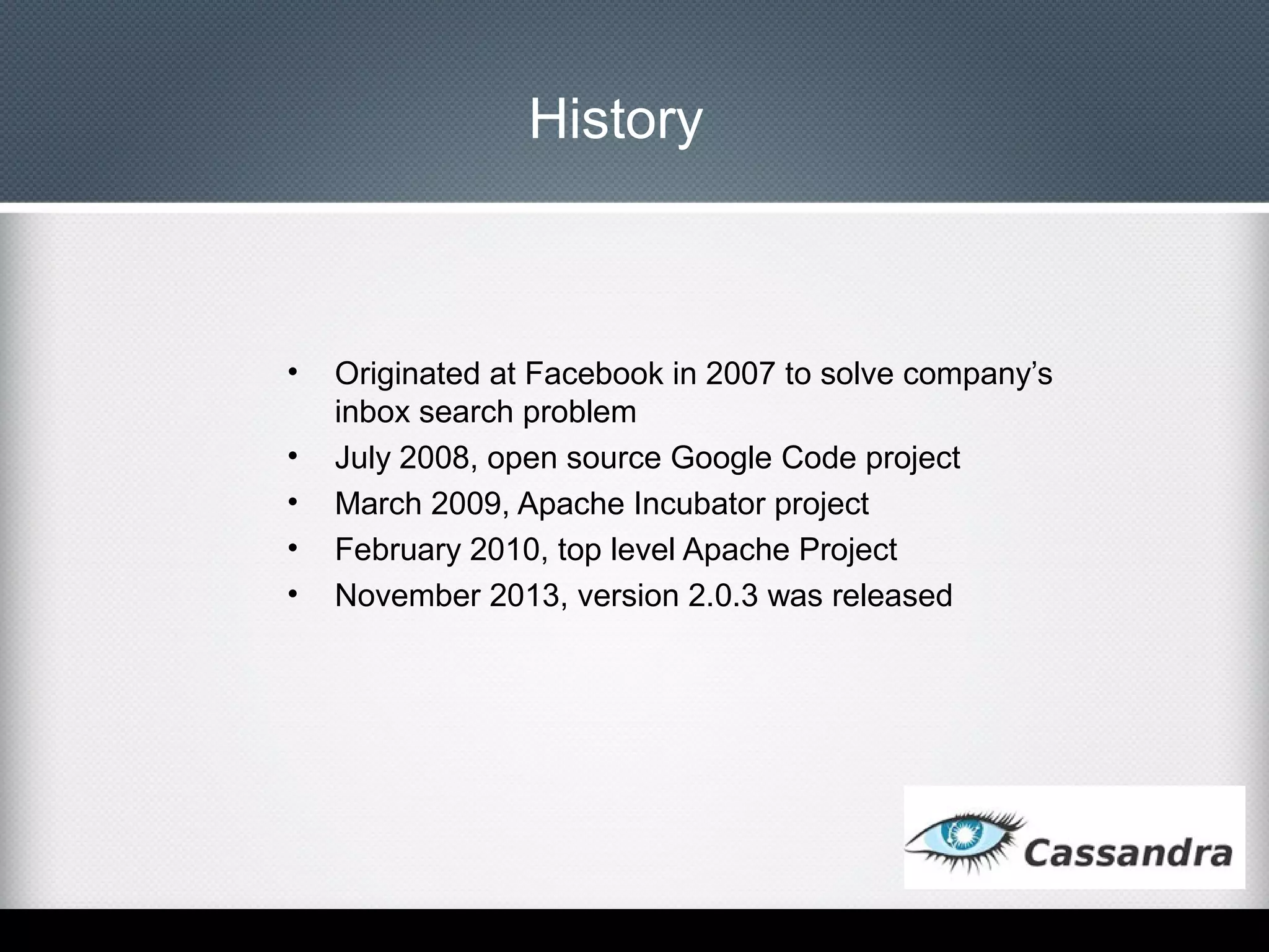 History

•
•
•
•
•

Originated at Facebook in 2007 to solve company’s
inbox search problem
July 2008, open source Google Code project
March 2009, Apache Incubator project
February 2010, top level Apache Project
November 2013, version 2.0.3 was released

 