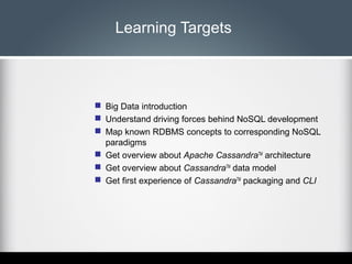 Learning Targets

 Big Data introduction
 Understand driving forces behind NoSQL development
 Map known RDBMS concepts ...