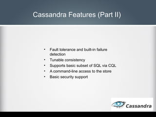 Cassandra Features (Part II)

•
•
•
•
•

Fault tolerance and built-in failure
detection
Tunable consistency
Supports basic...