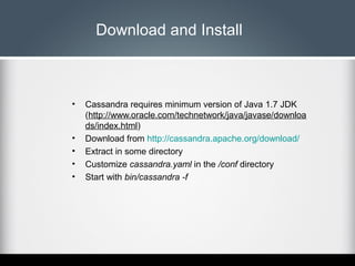 Download and Install

•

•
•
•
•

Cassandra requires minimum version of Java 1.7 JDK
(http://www.oracle.com/technetwork/ja...