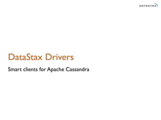 DataStax Drivers
Smart clients for Apache Cassandra
 