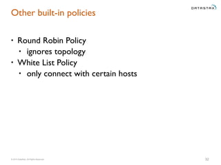 © 2015 DataStax, All Rights Reserved.
Other built-in policies
• Round Robin Policy
• ignores topology
• White List Policy
• only connect with certain hosts
32
 